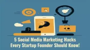 5 Essential Social Media Marketing Hacks Every Startup Founder Should Know